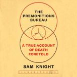 The Premonitions Bureau A True Account of Death Foretold, Sam Knight