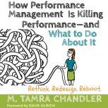 How Performance Management Is Killing Performance-and What to Do About It: Rethink, Redesign, Reboot, M. Tamra Chandler