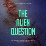The Alien Question The History of th..., Charles River Editors