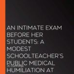 An Intimate Exam Before Her Students..., JC Cummings