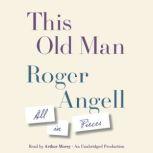 This Old Man All in Pieces, Roger Angell