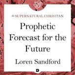 Prophetic Forecast for the Future, Loren Sandford