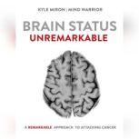 Brain Status Unremarkable A remarkable approach to attacking brain cancer, Kyle Miron