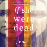 If She Were Dead A Novel, J.P. Smith