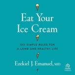 Eat Your Ice Cream, Ezekiel J. Emanuel, MD