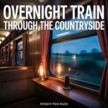 Overnight Train Through the Countrysi..., Ambient Rest Audio