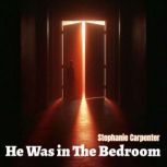 He Was in The Bedroom, Stephanie Carpenter