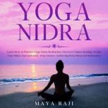 Yoga Nidra Learn How to Practice Yoga Nidra Meditation. Discover Chakra Healing, Awake Your Mind, Soul and Body. Stop Anxiety Achieving Deep Sleep and Relaxation, Maya Raji