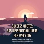 Success Quotes: 365 Inspirational Ideas For Every Day Change Your Life For The Better With The Help Of Wisdom (Happiness, Positive Thinking, Discipline), Kevin Kockot