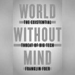 World Without Mind The Existential Threat of Big Tech, Franklin Foer