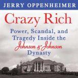 Crazy Rich Power, Scandal, and Tragedy Inside the Johnson & Johnson Dynasty, Jerry Oppenheimer