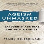 Ageism Unmasked Exploring Age Bias and How to End It, Tracey Gendron