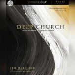 Deep Church A Third Way Beyond Emerging and Traditional, Jim  Belcher