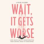 Wait, It Gets Worse, Lydia Slaby