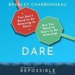 Dare You Don't Need To Be Amazing To Start, But You Need To Start To Be Amazing, Bradley Charbonneau