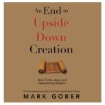 An End to Upside Down Creation, Mark Gober