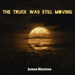 The Truck Was Still Moving, James Marston
