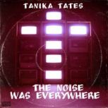 The noise was everywhere, Tanika Tates