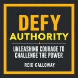 Defy Authority Unleashing Courage to..., Reid Calloway