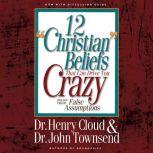 12 'Christian' Beliefs That Can Drive You Crazy Relief from False Assumptions, Henry Cloud