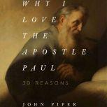 Why I Love the Apostle Paul 30 Reasons, John Piper