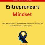Entrepreneurs Mindset The Ultimate Guide to Developing an Entrepreneur Mindset that Guarantees Success and Prosperity, Jay Lorin