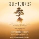 Soul of Goodness Transform Grievous Hurt, Betrayal, and Setback into Love, Joy, and Compassion, PhD Phillips