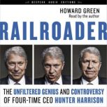 Railroader The Unfiltered Genius and Controversy of Four-Time CEO Hunter Harrison, Howard Green