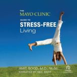 The Mayo Clinic Guide to StressFree ..., Amit Sood