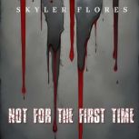 Not For the First Time, SKYLER FLORES