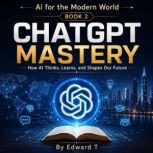 CHATGPT MASTERY, Edward T