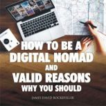 How to Be a Digital Nomad and Valid R..., James David Rockefeller