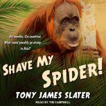 Shave My Spider! A six-month adventure around Borneo, Vietnam, Mongolia, China, Laos and Cambodia, Tony James Slater