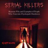 Serial Killers Reasons Why and Examples of People Who Turn into Psychopath Murderers, Matt Belster