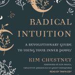 Radical Intuition A Revolutionary Guide to Using Your Inner Power, Kim Chestney