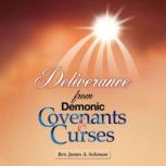 Deliverance From Demonic Covenants An..., Rev. James A. Solomon