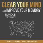 Clear Your Mind and Improve Your Memory Bundle, 2 in 1 Bundle Boost Your Memory and Sharpen Your Memory, Celeste Jones