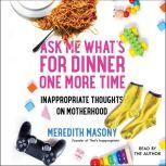 Ask Me Whats for Dinner One More Tim..., Meredith Masony