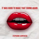 It Was Good To Make That Sound Again, Stephanie Carpenter