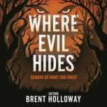 Where Evil Hides  Beware of what you..., Brent Holloway
