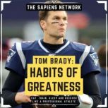 Tom Brady Habits Of Greatness  Eat,..., The Sapiens Network