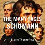 The Many Faces of Schumann Unmasking..., Eldric Thornefield