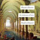 Rhyme's Rooms The Architecture of Poetry, Brad Leithauser