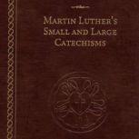Martin Luther's Small and Large Catechisms, Martin Luther