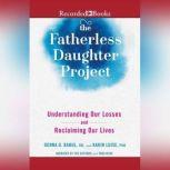 The Fatherless Daughter Project Understanding Our Losses and Reclaiming Our Lives, Denna Babul