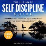 The Ultimate Self Discipline Guide - 3 Books in 1: It includes: Stoicism, Self Discipline, Self Discipline Blueprint - Learn how to cure Laziness and Procrastination and become a Productivity Savage!, Self Discovery Academy