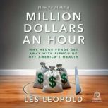 How to Make a Million Dollars an Hour..., Les Leopold