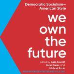 We Own the Future Democratic Socialism-American Style, Kate Aronoff