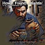 How I Found the Lost Atlantis! by Dr...., Dr. Paul Schliemann