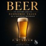 Beer, its history and its economic va..., F. W. SALEM